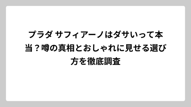 プラダ サフィアーノはダサいって本当？噂の真相とおしゃれに見せる選び方を徹底調査
