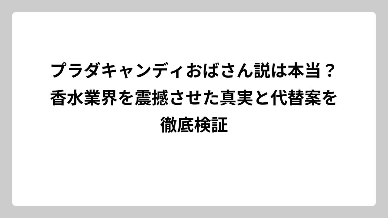 プラダキャンディおばさん説は本当？香水業界を震撼させた真実と代替案を徹底検証