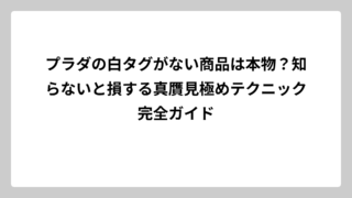 プラダの白タグがない商品は本物？知らないと損する真贋見極めテクニック完全ガイド