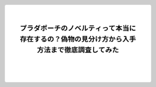 プラダポーチのノベルティって本当に存在するの？偽物の見分け方から入手方法まで徹底調査してみた