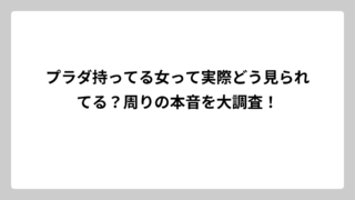 プラダ持ってる女って実際どう見られてる？周りの本音を大調査！
