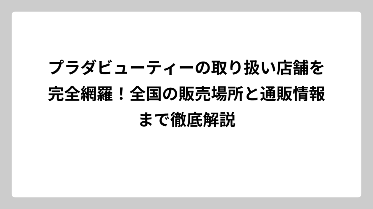 プラダビューティーの取り扱い店舗を完全網羅！全国の販売場所と通販情報まで徹底解説