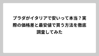 プラダがイタリアで安いって本当？実際の価格差と最安値で買う方法を徹底調査してみた