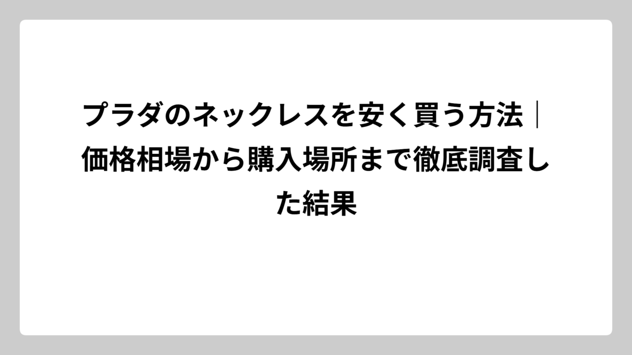 プラダのネックレスを安く買う方法｜価格相場から購入場所まで徹底調査した結果