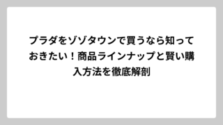 プラダをゾゾタウンで買うなら知っておきたい！商品ラインナップと賢い購入方法を徹底解剖