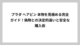 プラダ ヘアピン 本物を見極める完全ガイド！偽物との決定的違いと安全な購入術