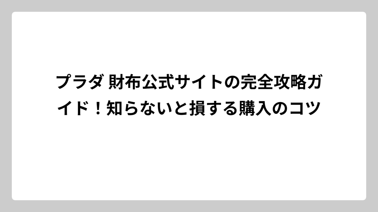 プラダ 財布公式サイトの完全攻略ガイド！知らないと損する購入のコツ