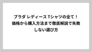 プラダ レディース Tシャツの全て！価格から購入方法まで徹底解説で失敗しない選び方
