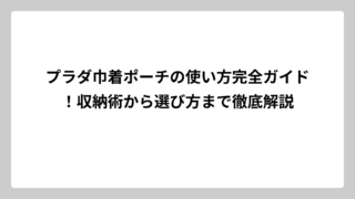 プラダ巾着ポーチの使い方完全ガイド！収納術から選び方まで徹底解説
