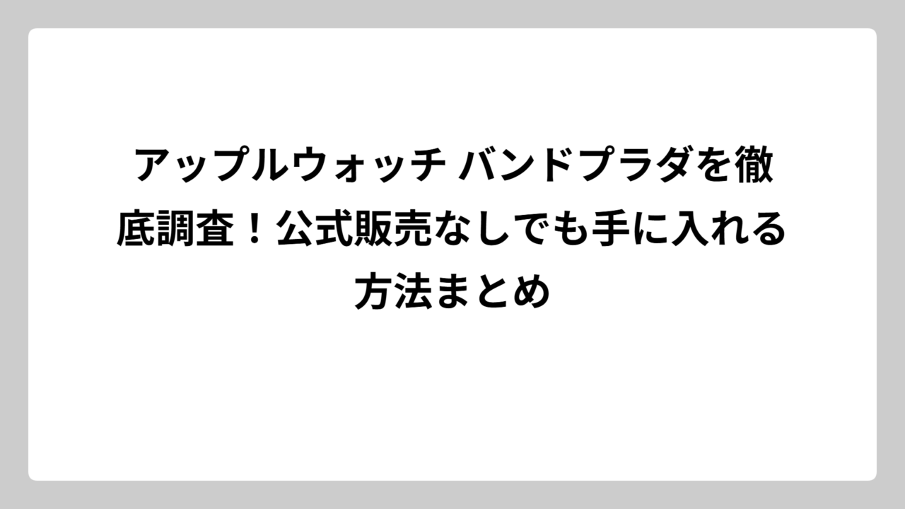 アップルウォッチ バンドプラダを徹底調査！公式販売なしでも手に入れる方法まとめ
