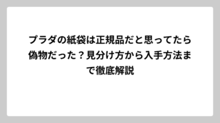 プラダの紙袋は正規品だと思ってたら偽物だった？見分け方から入手方法まで徹底解説
