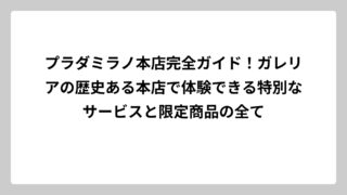 プラダミラノ本店完全ガイド！ガレリアの歴史ある本店で体験できる特別なサービスと限定商品の全て