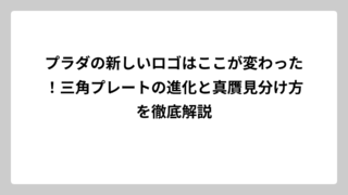 プラダの新しいロゴはここが変わった！三角プレートの進化と真贋見分け方を徹底解説