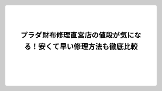プラダ財布修理直営店の値段が気になる！安くて早い修理方法も徹底比較