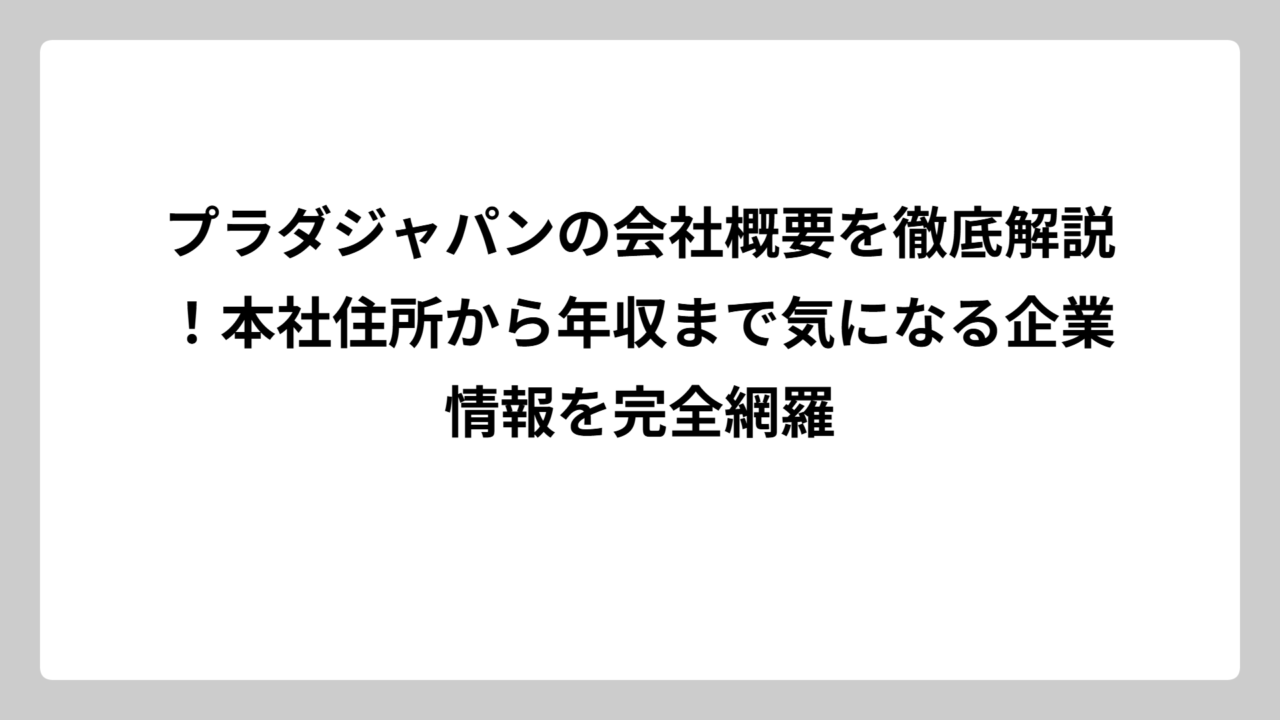 プラダジャパンの会社概要を徹底解説！本社住所から年収まで気になる企業情報を完全網羅