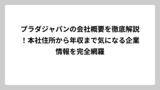プラダジャパンの会社概要を徹底解説！本社住所から年収まで気になる企業情報を完全網羅