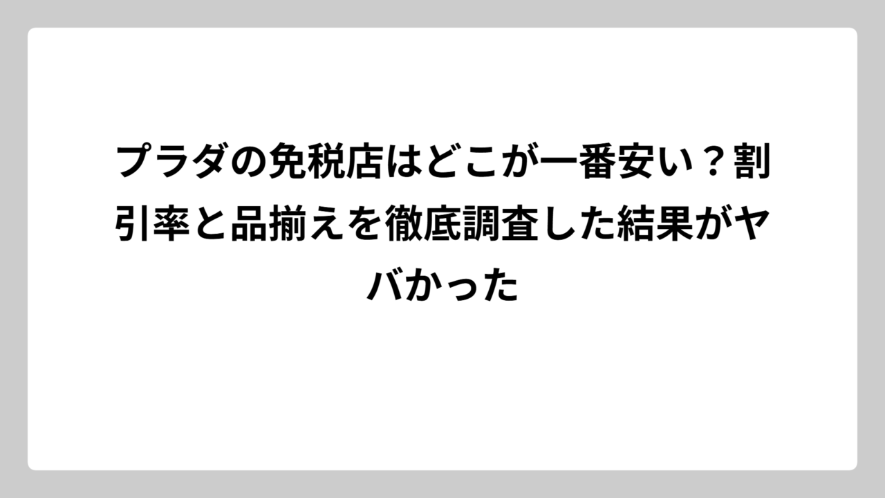 プラダの免税店はどこが一番安い？割引率と品揃えを徹底調査した結果がヤバかった