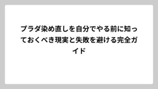 プラダ染め直しを自分でやる前に知っておくべき現実と失敗を避ける完全ガイド