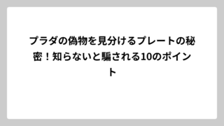 プラダの偽物を見分けるプレートの秘密！知らないと騙される10のポイント