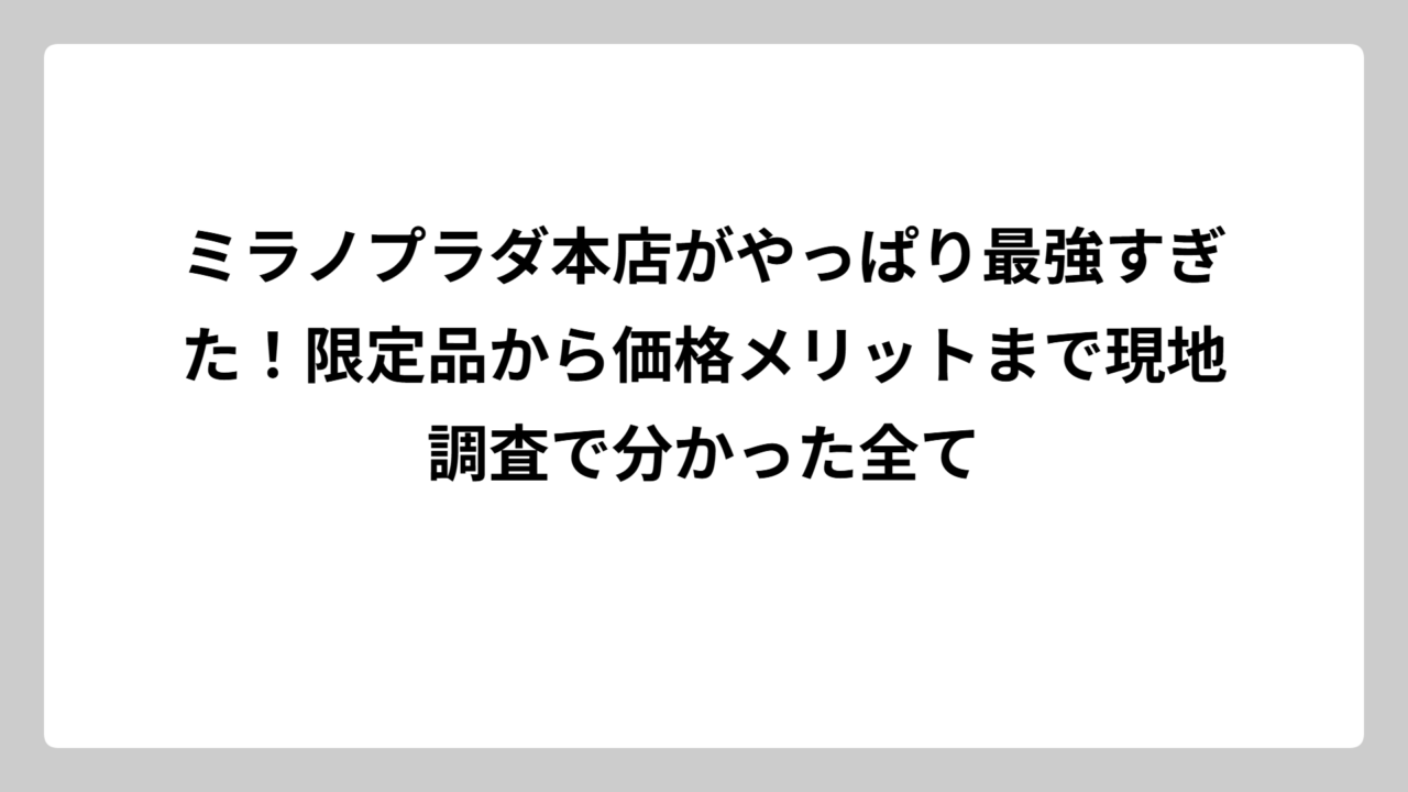 ミラノプラダ本店がやっぱり最強すぎた！限定品から価格メリットまで現地調査で分かった全て