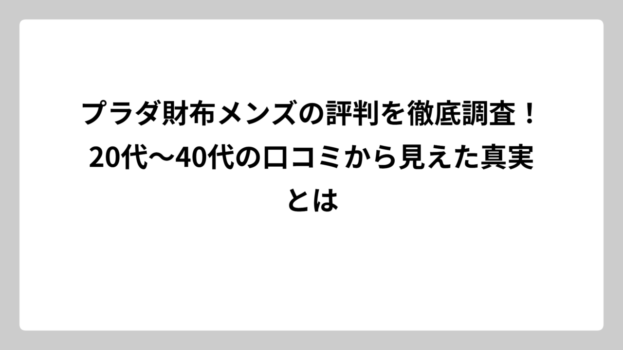 プラダ財布メンズの評判を徹底調査！20代〜40代の口コミから見えた真実とは