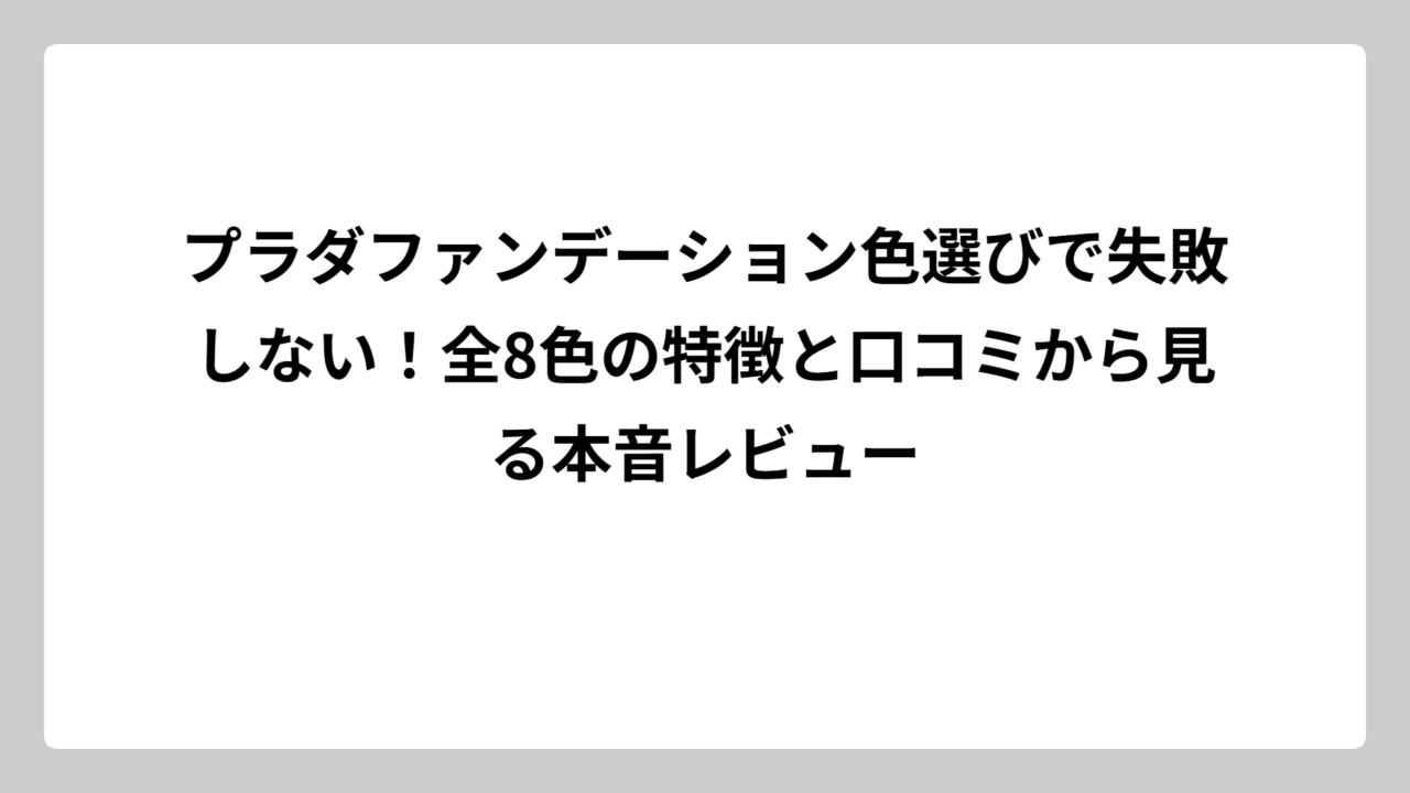 プラダファンデーション色選びで失敗しない！全8色の特徴と口コミから見る本音レビュー