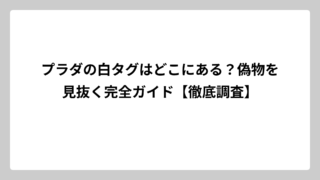 プラダの白タグはどこにある？偽物を見抜く完全ガイド【徹底調査】