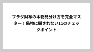 プラダ財布の本物見分け方を完全マスター！偽物に騙されない11のチェックポイント