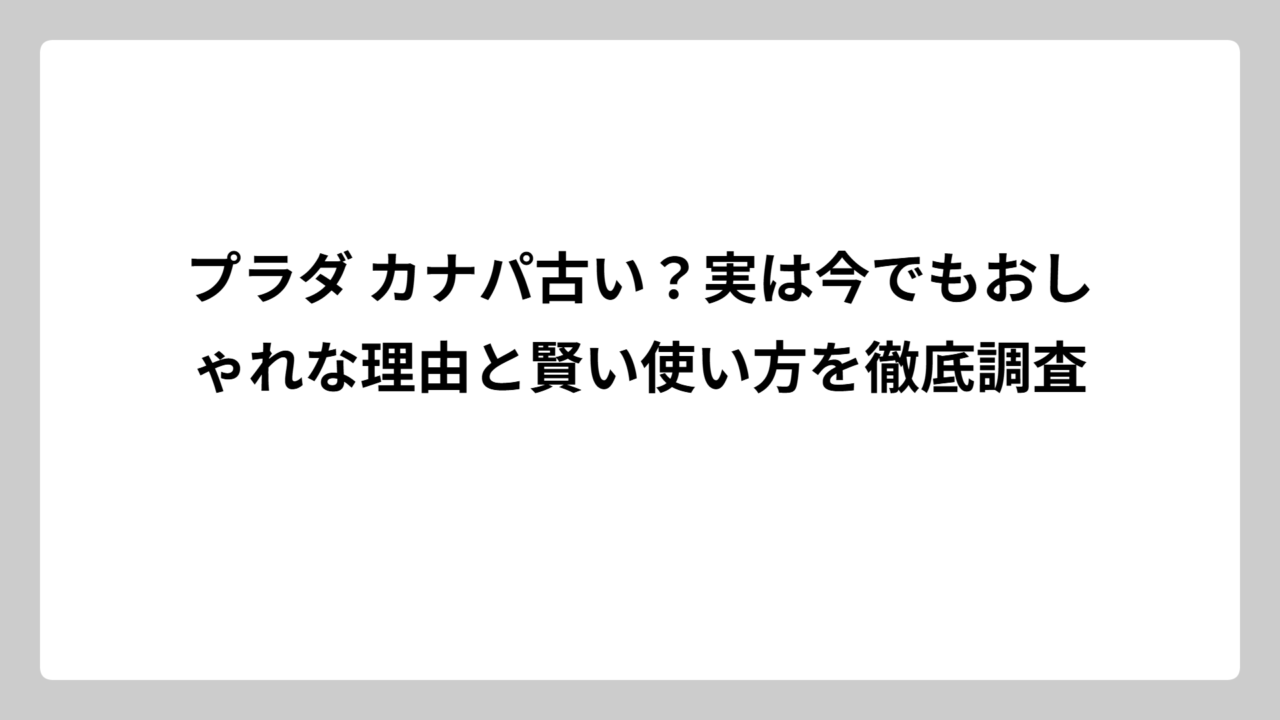 プラダ カナパ古い？実は今でもおしゃれな理由と賢い使い方を徹底調査