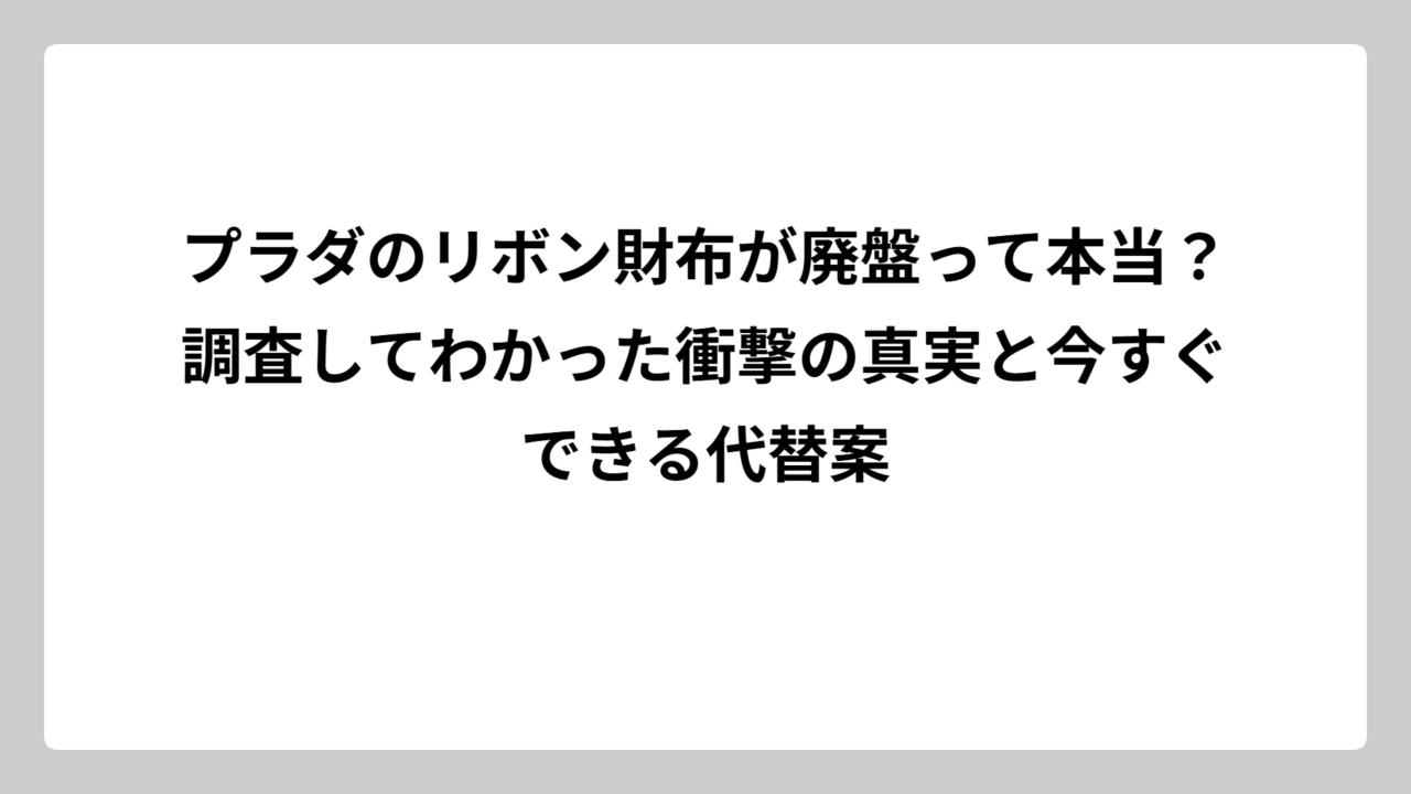 プラダのリボン財布が廃盤って本当？調査してわかった衝撃の真実と今すぐできる代替案