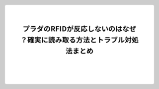 プラダのRFIDが反応しないのはなぜ？確実に読み取る方法とトラブル対処法まとめ
