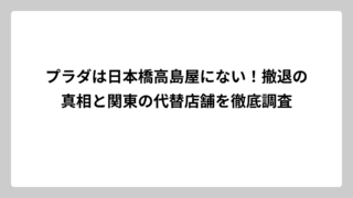 プラダは日本橋高島屋にない！撤退の真相と関東の代替店舗を徹底調査
