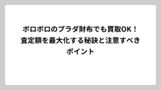 ボロボロのプラダ財布でも買取OK！査定額を最大化する秘訣と注意すべきポイント