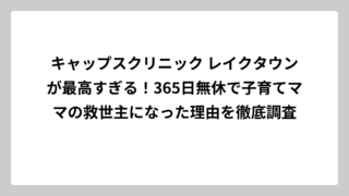 キャップスクリニック レイクタウンが最高すぎる！365日無休で子育てママの救世主になった理由を徹底調査