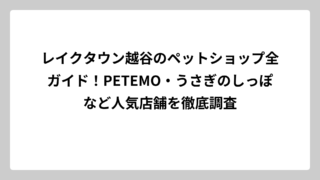 レイクタウン越谷のペットショップ全ガイド！PETEMO・うさぎのしっぽなど人気店舗を徹底調査