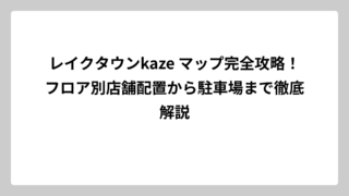 レイクタウンkaze マップ完全攻略！フロア別店舗配置から駐車場まで徹底解説
