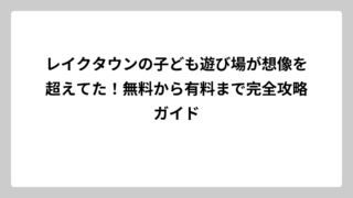 レイクタウンの子ども遊び場が想像を超えてた！無料から有料まで完全攻略ガイド