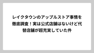 レイクタウンのアップルストア事情を徹底調査！実は公式店舗はないけど代替店舗が超充実していた件