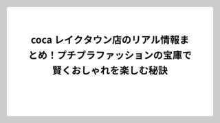 coca レイクタウン店のリアル情報まとめ！プチプラファッションの宝庫で賢くおしゃれを楽しむ秘訣
