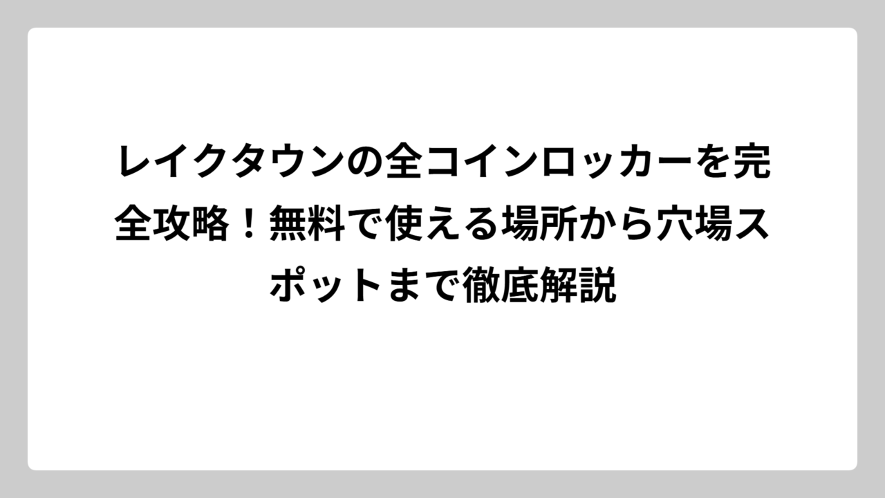 レイクタウンの全コインロッカーを完全攻略！無料で使える場所から穴場スポットまで徹底解説