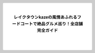 レイクタウンkazeの風情あふれるフードコートで絶品グルメ巡り！全店舗完全ガイド