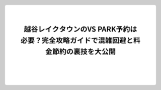 越谷レイクタウンのVS PARK予約は必要？完全攻略ガイドで混雑回避と料金節約の裏技を大公開