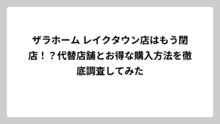 ザラホーム レイクタウン店はもう閉店！？代替店舗とお得な購入方法を徹底調査してみた