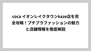 coca イオンレイクタウンkaze店を完全攻略！プチプラファッションの魅力と店舗情報を徹底解説