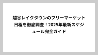 越谷レイクタウンのフリーマーケット日程を徹底調査！2025年最新スケジュール完全ガイド