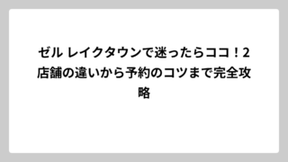 ゼル レイクタウンで迷ったらココ！2店舗の違いから予約のコツまで完全攻略