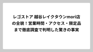 レゴストア 越谷レイクタウンmori店の全貌！営業時間・アクセス・限定品まで徹底調査で判明した驚きの事実