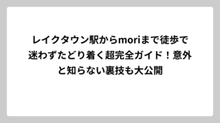 レイクタウン駅からmoriまで徒歩で迷わずたどり着く超完全ガイド！意外と知らない裏技も大公開