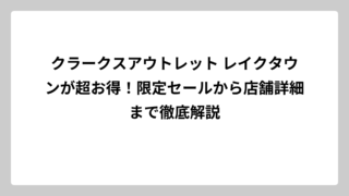 クラークスアウトレット レイクタウンが超お得！限定セールから店舗詳細まで徹底解説