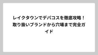 レイクタウンでデパコスを徹底攻略！取り扱いブランドから穴場まで完全ガイド